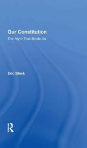 Title: Our Constitution: The Myth That Binds Us, Author: Eric Black