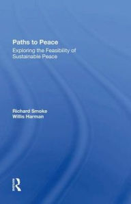 Title: Paths To Peace: Exploring The Feasibility Of Sustainable Peace, Author: Richard Smoke