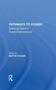 Title: Pathways To Power: Selecting Rulers In Pluralist Democracies, Author: Mattei Dogan