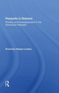 Title: Peasants In Distress: Poverty And Unemployment In The Dominican Republic, Author: Rosemary Vargas-Lundius