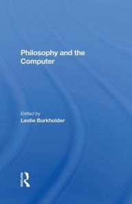 Title: Philosophy And The Computer, Author: Leslie Burkholder