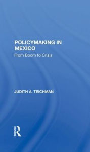 Title: Policymaking In Mexico: From Boom To Crisis, Author: Judith Teichman