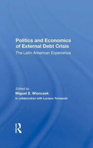 Title: Politics And Economics Of External Debt Crisis: The Latin American Experience, Author: Miguel S. Wionczek