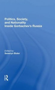 Title: Politics, Society, And Nationality Inside Gorbachev's Russia, Author: Seweryn Bialer