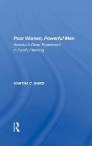 Title: Poor Women, Powerful Men: America's Great Experiment In Family Planning, Author: Martha C Ward