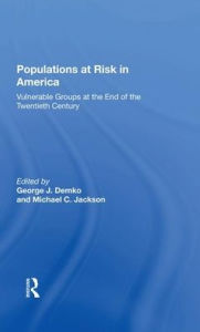 Title: Populations At Risk In America: Vulnerable Groups At The End Of The Twentieth Century, Author: George J Demko