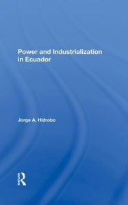 Title: Power And Industrialization In Ecuador, Author: Jorge A. Hidrobo