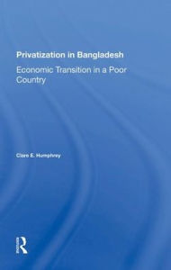 Title: Privatization In Bangladesh: Economic Transition In A Poor Country, Author: Clare E Humphrey