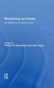 Title: Reclaiming Our Future: An Agenda For American Labor, Author: William W Winpisinger