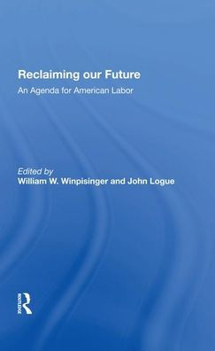 Reclaiming Our Future: An Agenda For American Labor