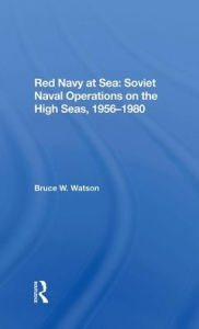 Title: Red Navy At Sea: Soviet Naval Operations On The High Seas, 1956-1980, Author: Bruce W. Watson