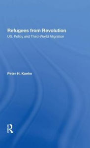 Title: Refugees From Revolution: U.S. Policy And Third World Migration, Author: Peter  Koehn