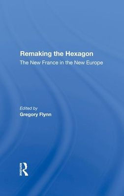 Remaking The Hexagon: The New France In The New Europe