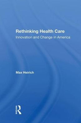 Rethinking Health Care: Innovation And Change In America