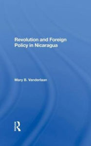 Title: Revolution And Foreign Policy In Nicaragua, Author: Mary Vanderlaan