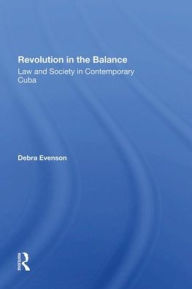 Title: Revolution In The Balance: Law And Society In Contemporary Cuba, Author: Debra Evenson