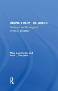 Title: Rising From The Ashes: Development Strategies In Times Of Disaster, Author: Mary Baughman Anderson