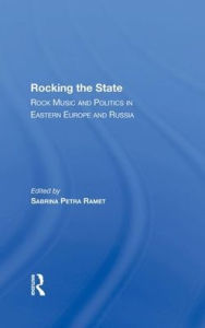 Title: Rocking The State: Rock Music And Politics In Eastern Europe And Russia, Author: Sabrina P. Ramet