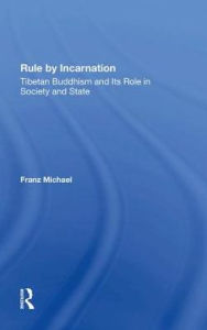 Title: Rule By Incarnation: Tibetan Buddhism And Its Role In Society And State, Author: Franz Michael