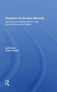 Title: Russians As The New Minority: Ethnicity And Nationalism In The Soviet Successor States, Author: Jeff Chinn