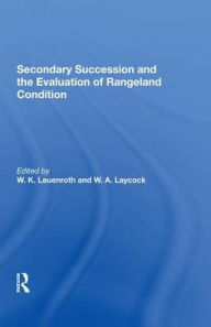 Title: Secondary Succession And The Evaluation Of Rangeland Condition, Author: W. K. Lauenroth