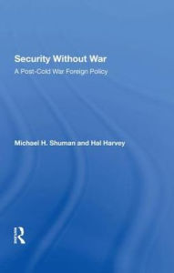 Title: Security Without War: A Post-cold War Foreign Policy, Author: Michael Shuman