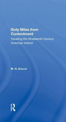 Sixty Miles From Contentment: Traveling The NineteenthCentury American Interior
