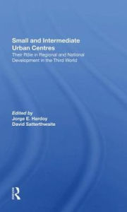 Title: Small And Intermediate Urban Centres: Their Role In Regional And National Development In The Third World, Author: Jorge Hardoy
