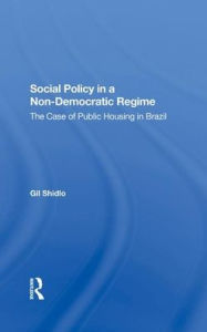 Title: Social Policy In A Nondemocratic Regime: The Case Of Public Housing In Brazil, Author: Gil Shidlo