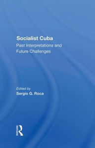Title: Socialist Cuba: Past Interpretations And Future Challenges, Author: Sergio G Roca