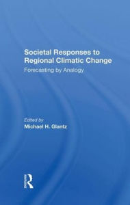 Title: Societal Responses To Regional Climatic Change: Forecasting By Analogy, Author: Michael H Glantz