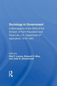 Title: Sociology In Government: A Bibliography Of The Work Of The Division Of Farm Population And Rural Life, U.s. Department Of Agriculture, 19191953, Author: Olaf F. Larson