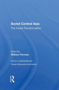 Title: Soviet Central Asia: The Failed Transformation, Author: William Fierman