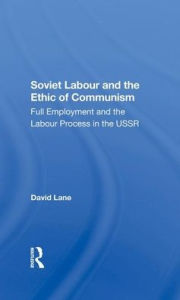 Title: Soviet Labour And The Ethic Of Communism: Full Employment And The Labour Process In The Ussr, Author: David Lane