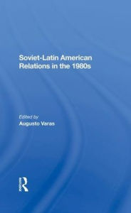 Title: Soviet-Latin American Relations In The 1980s, Author: Augusto Varas