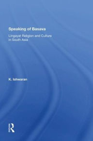 Title: Speaking Of Basava: Lingayat Religion And Culture In South Asia, Author: K. Ishwaran