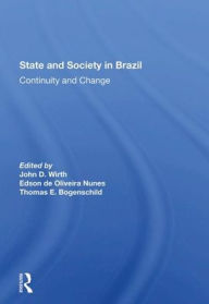 Title: State And Society In Brazil: Continuity And Change, Author: John D Wirth