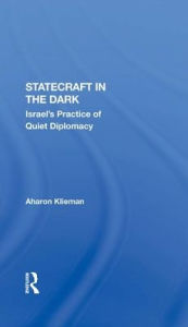 Title: Statecraft In The Dark: Israel's Practice Of Quiet Diplomacy, Author: Aharon Klieman