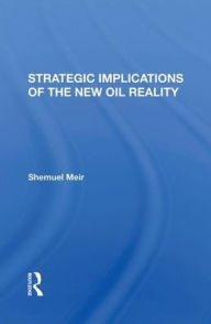 Title: Strategic Implications Of The New Oil Reality, Author: Shemuel Meir