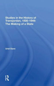 Title: Studies In The History Of Transjordan, 19201949: The Making Of A State / Edition 1, Author: Uriel Dann