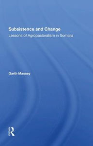 Title: Subsistence And Change: Lessons Of Agropastoralism In Somalia, Author: Garth Massey