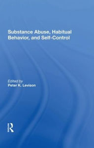 Title: Substance Abuse, Habitual Behavior, And Self-control, Author: Peter K. Levison