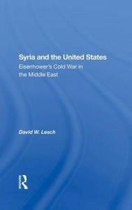 Title: Syria And The United States: Eisenhower's Cold War In The Middle East, Author: David W. Lesch