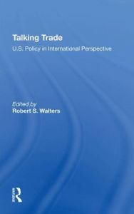 Title: Talking Trade: U.s. Policy In International Perspective / Edition 1, Author: Robert S Walters