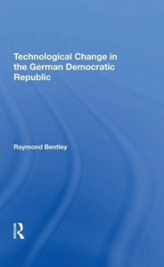 Title: Technological Change In The German Democratic Republic, Author: Raymond Bentley