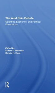 Title: The Acid Rain Debate: Scientific, Economic, And Political Dimensions, Author: Ernest J Yanarella