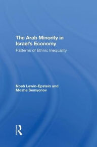 Title: The Arab Minority In Israel's Economy: Patterns Of Ethnic Inequality, Author: Noah Lewin-epstein