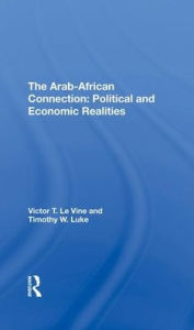 Title: The Arab-african Connection: Political And Economic Realities, Author: Victor T Le Vine