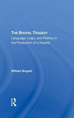 The Bhopal Tragedy: Language, Logic, And Politics In The Production Of A Hazard