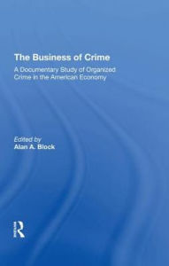 Title: The Business Of Crime: A Documentary Study Of Organized Crime In The American Economy, Author: Alan A Block